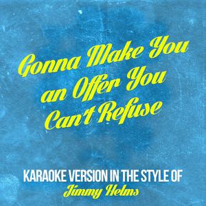 Gonna Make You an Offer You Can't Refuse (In the Style of Jimmy Helms) [Karaoke Version]