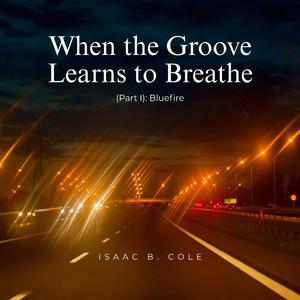 When the Groove Learns to Breathe (Part I): Bluefire (feat. Isaac B. Cole)