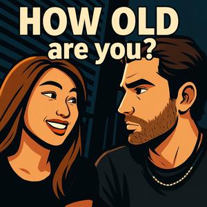 HOW OLD are you?