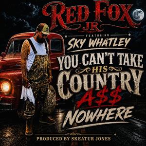 You Can't Take His Country A$$ Nowhere (feat. Sky Whatley)