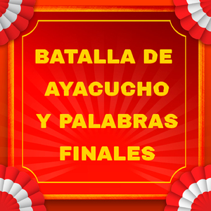 Batalla De Ayacucho Y Palabras Finales