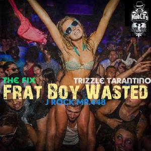 Frat Boy Wasted (feat. Trizzle Tarantino & J Rock Mr.448) (Radio Edit)