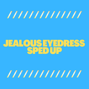 Jealous Eyedress Sped Up (Remix)