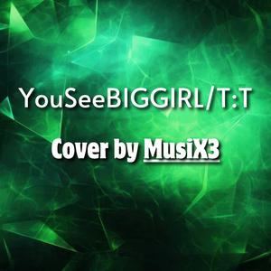 YouSeeBIGGIRL/T:T