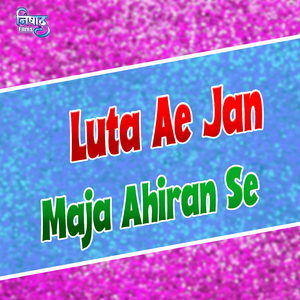 Luta Ae Jan Maja Ahiran Se (Bhojpuri song)
