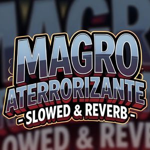 MAGRO ATERRORIZANTE - SLOWED & REVERB