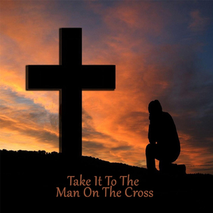 Take It to the Man on the Cross