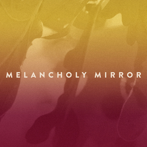 Melancholy Mirror