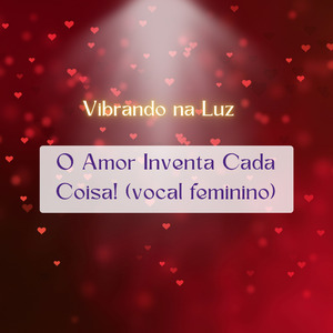 O Amor Inventa Cada Coisa! (vocal feminino)