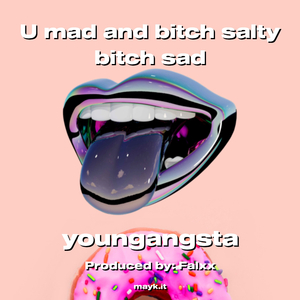 U mad and b**** salty b**** sad