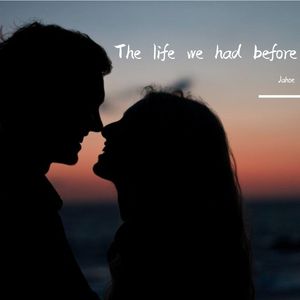 The life we had before