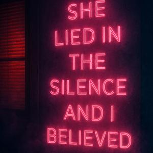 She lied in the silence and i believed