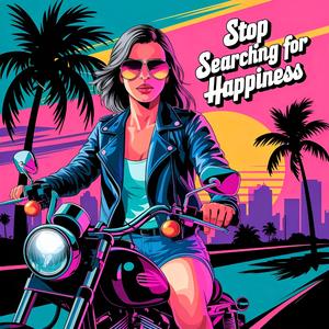 Stop Searching for Happiness