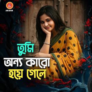 তুমি অন্য কারো হয়ে গেলে