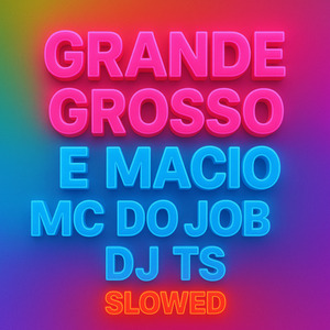 Grande Grosso e Macio - Slowed