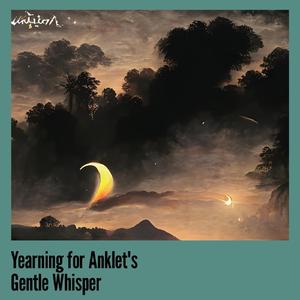 Yearning for Anklet's Gentle Whisper