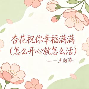 杏花祝你幸福满满（怎么开心就怎么活）