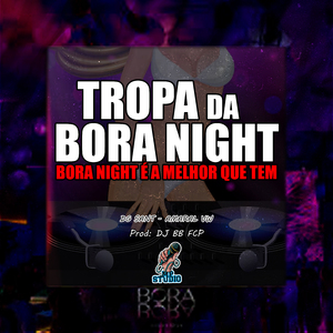 TROPA DA BORA NIGHT É A MELHOR QUE TEM