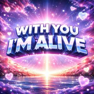 With you I’m alive