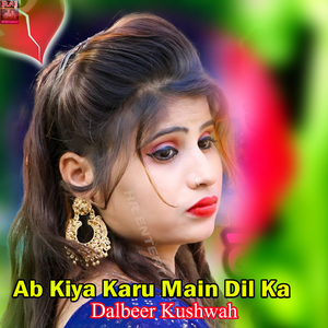 Ab Kiya Karu Main Dil Ka