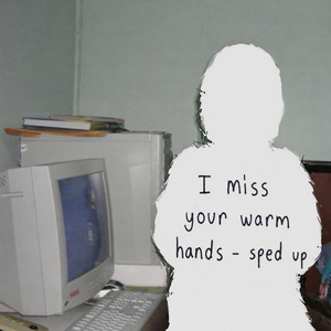 i miss your warm hands - sped up
