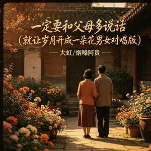 一定要和父母多说话(就让岁月开成一朵花男女对唱版)