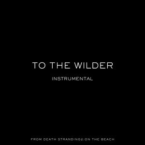 To The Wilder (Instrumental) - from DEATH STRANDING 2: ON THE BEACH