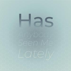 Has Anybody Seen Me Lately