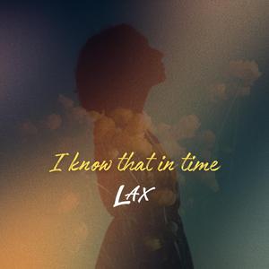 I Know That In Time