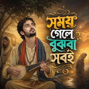 Shomoy Gele Bujhba Sobei (সময় গেলে বুঝবা সবই)