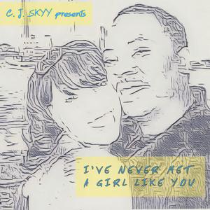 I'VE NEVER MET A GIRL LIKE YOU (you soothe me)