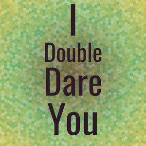 I Double Dare You