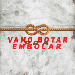 VAMO BOTAR PRA EMBOLAR