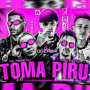 Toma Piru (feat. Mc Pikachu, DJ Dozabri & MC Fioti)