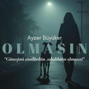 Olmasın ! '' Güneşimi söndürdün sabahların olmasın! ''