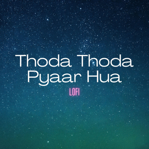 Thoda Thoda Pyar Hua (Lofi)