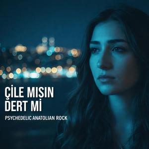 Çile Misin Dert Mi Keder Mi Gam Mı