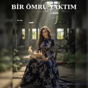 BİR ÖMRÜ YAKTIM