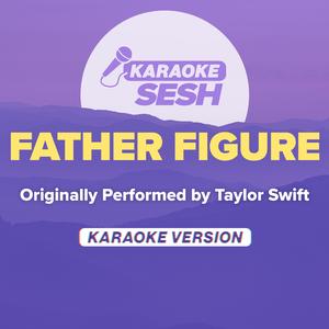 Father Figure (Originally Performed by Taylor Swift) (Karaoke Version)
