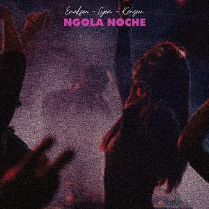 Ngola noche (feat. CYEM & Kenzerr)