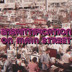 Enshittification on Main Street