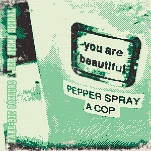 You Are Beautiful. Pepper Spray a Cop. (feat. Her Stems Spiral)