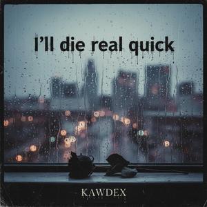 I'll die real quick