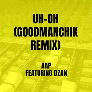 Uh-Oh (GoodManchik Remix)