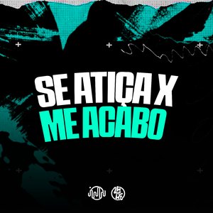 Se Atiça X Me Acabo