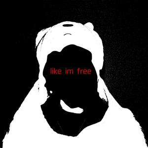 like im free