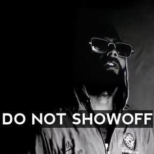 DO NOT SHOWOFF