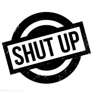 SHUT UP
