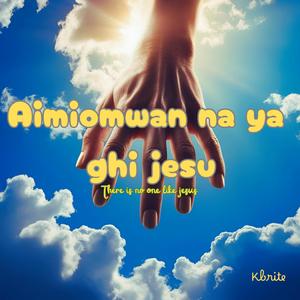 Aimiomwan na ya ghi jesu