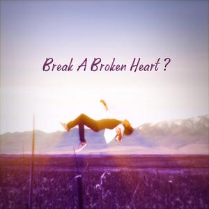 Break a Broken Heart ?